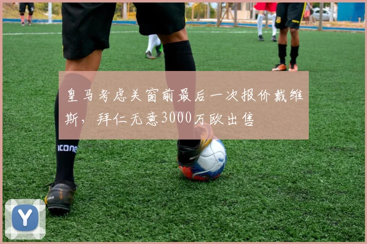 皇马考虑关窗前最后一次报价戴维斯，拜仁无意3000万欧出售