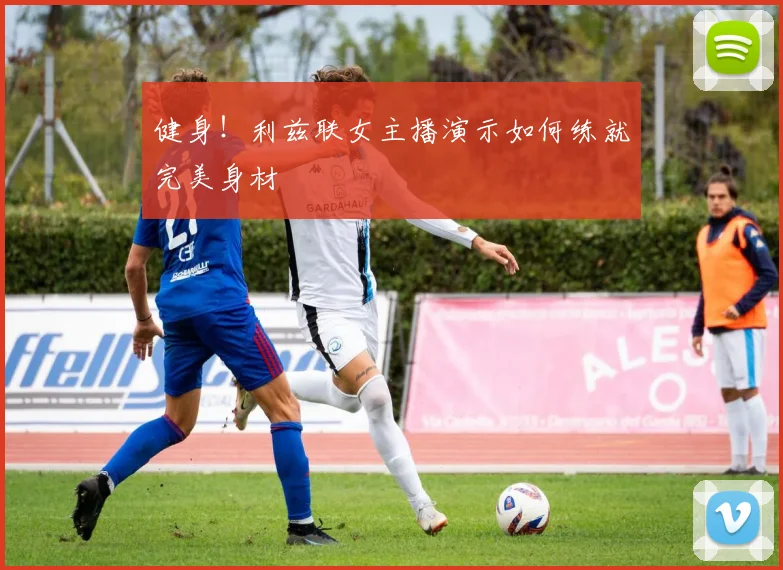 健身！利兹联女主播演示如何练就完美身材