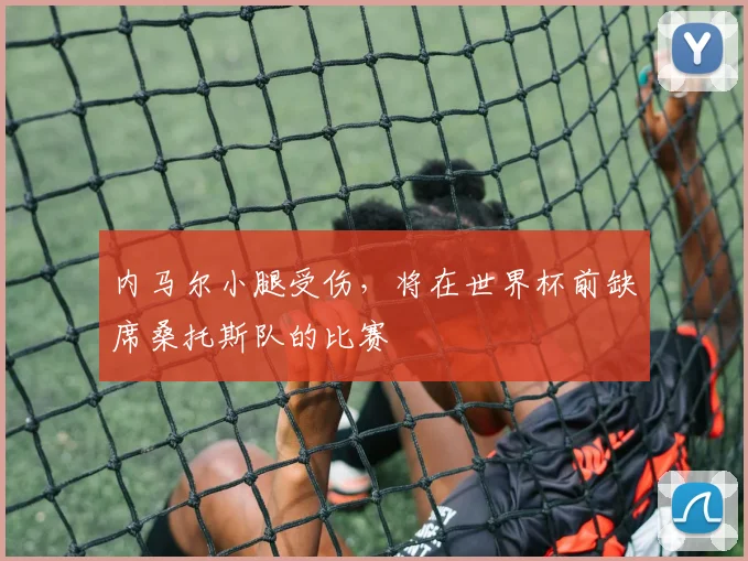 内马尔小腿受伤，将在世界杯前缺席桑托斯队的比赛
