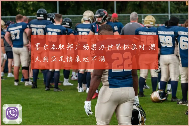 墨尔本联邦广场禁办世界杯派对 澳大利亚足协表达不满