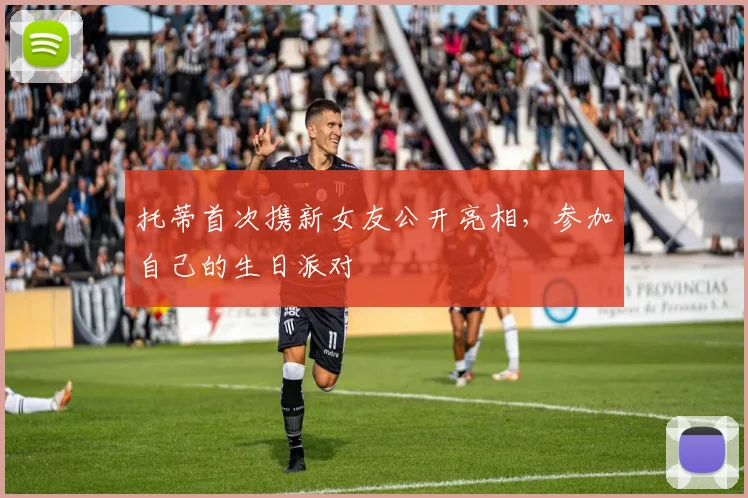 托蒂首次携新女友公开亮相，参加自己的生日派对