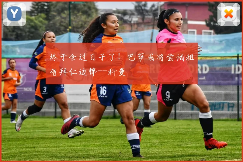 终于会过日子了！巴萨或将尝试租借拜仁边锋--科曼