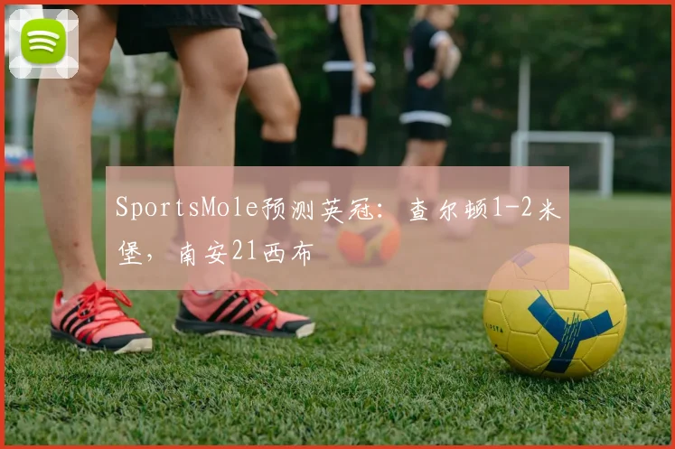 SportsMole预测英冠：查尔顿1-2米堡，南安21西布