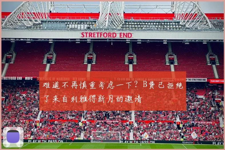 难道不再慎重考虑一下？B费已拒绝了来自利雅得新月的邀请