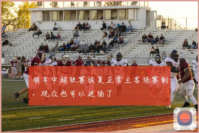 明年中超联赛恢复正常主客场赛制，观众也可以进场了