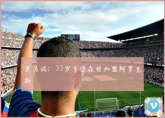 罗马诺：33岁亨德森将加盟阿贾克斯