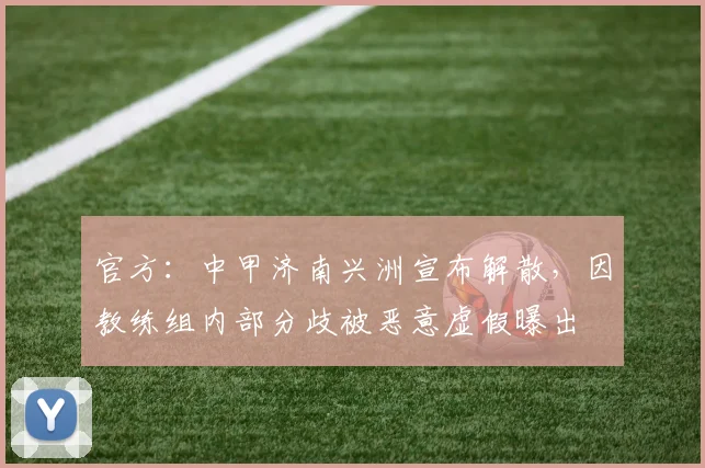 官方：中甲济南兴洲宣布解散，因教练组内部分歧被恶意虚假曝出