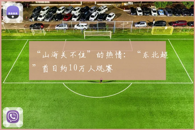 “山海关不住”的热情：“东北超”首日约10万人观赛