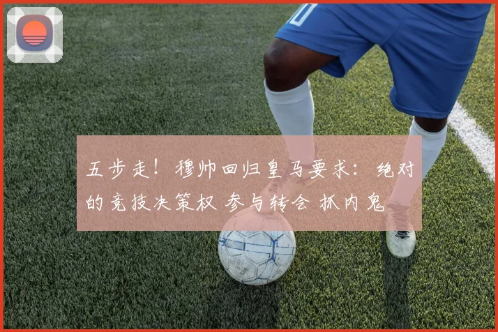 五步走！穆帅回归皇马要求：绝对的竞技决策权 参与转会 抓内鬼