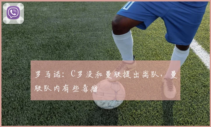 罗马诺：C罗没和曼联提出离队，曼联队内有些毒瘤