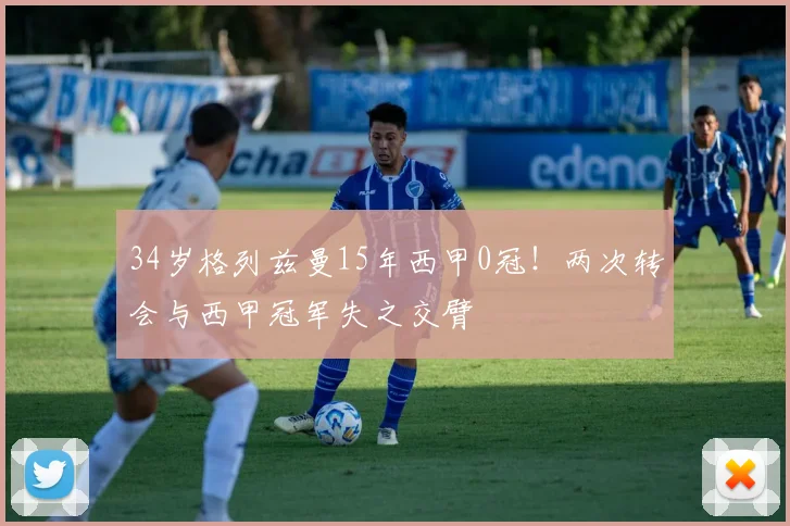 34岁格列兹曼15年西甲0冠！两次转会与西甲冠军失之交臂
