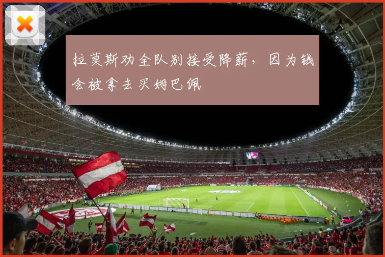 拉莫斯劝全队别接受降薪，因为钱会被拿去买姆巴佩